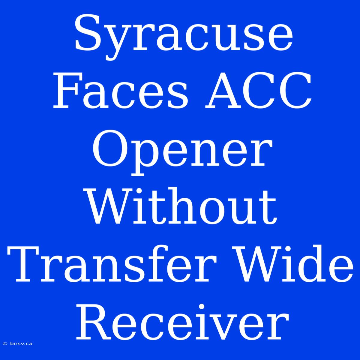 Syracuse Faces ACC Opener Without Transfer Wide Receiver