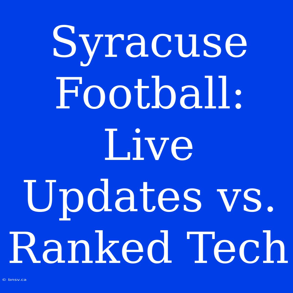 Syracuse Football: Live Updates Vs. Ranked Tech