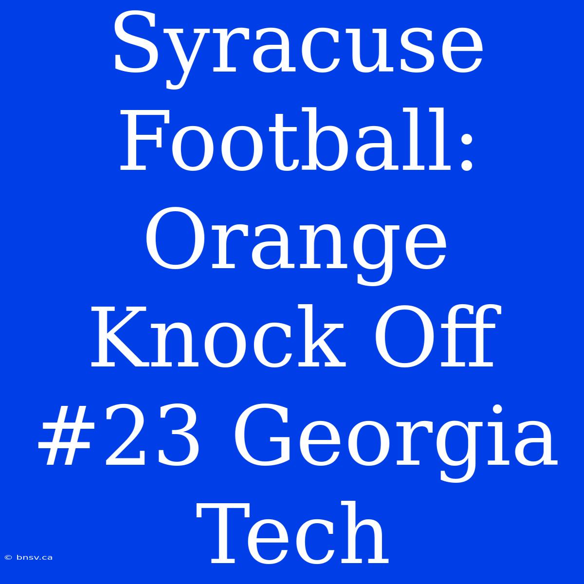 Syracuse Football: Orange Knock Off #23 Georgia Tech