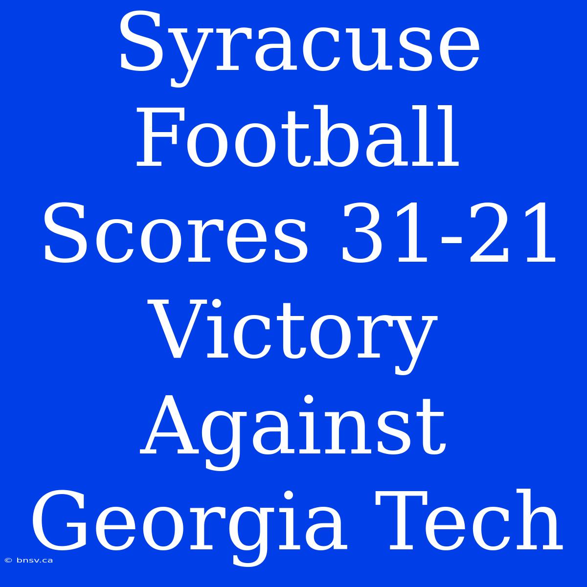 Syracuse Football Scores 31-21 Victory Against Georgia Tech