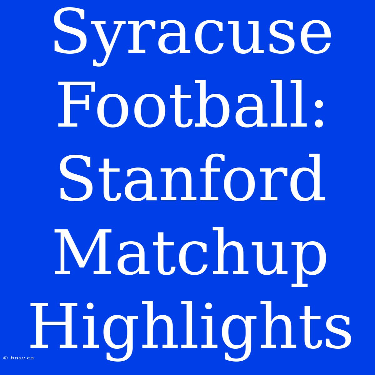 Syracuse Football: Stanford Matchup Highlights