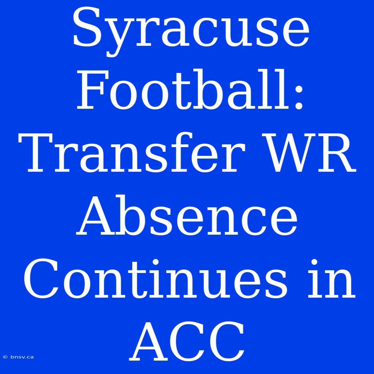 Syracuse Football: Transfer WR Absence Continues In ACC