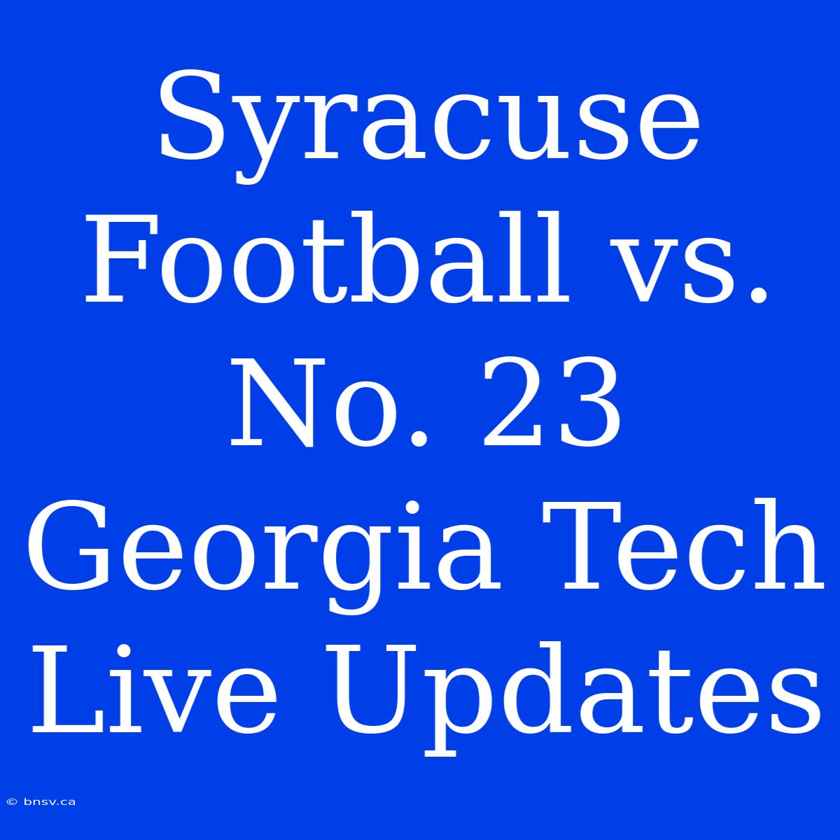 Syracuse Football Vs. No. 23 Georgia Tech Live Updates