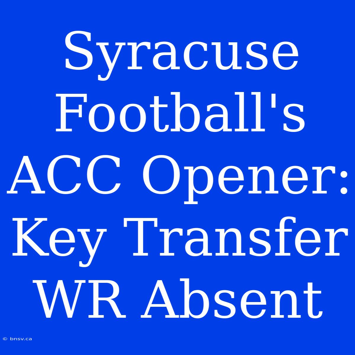 Syracuse Football's ACC Opener: Key Transfer WR Absent