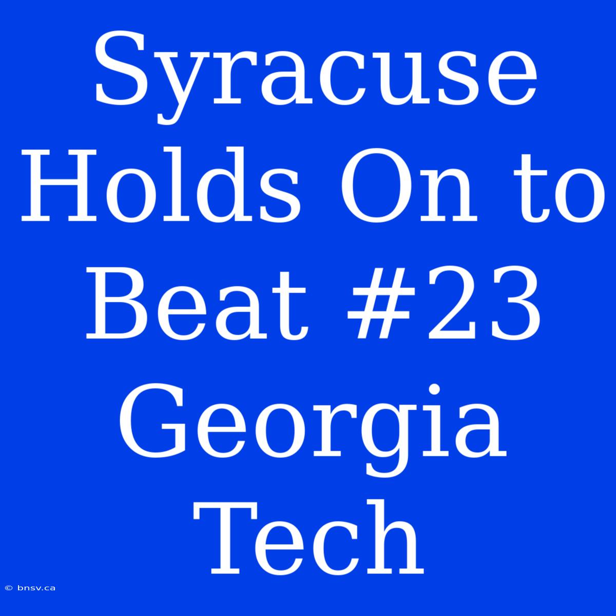 Syracuse Holds On To Beat #23 Georgia Tech