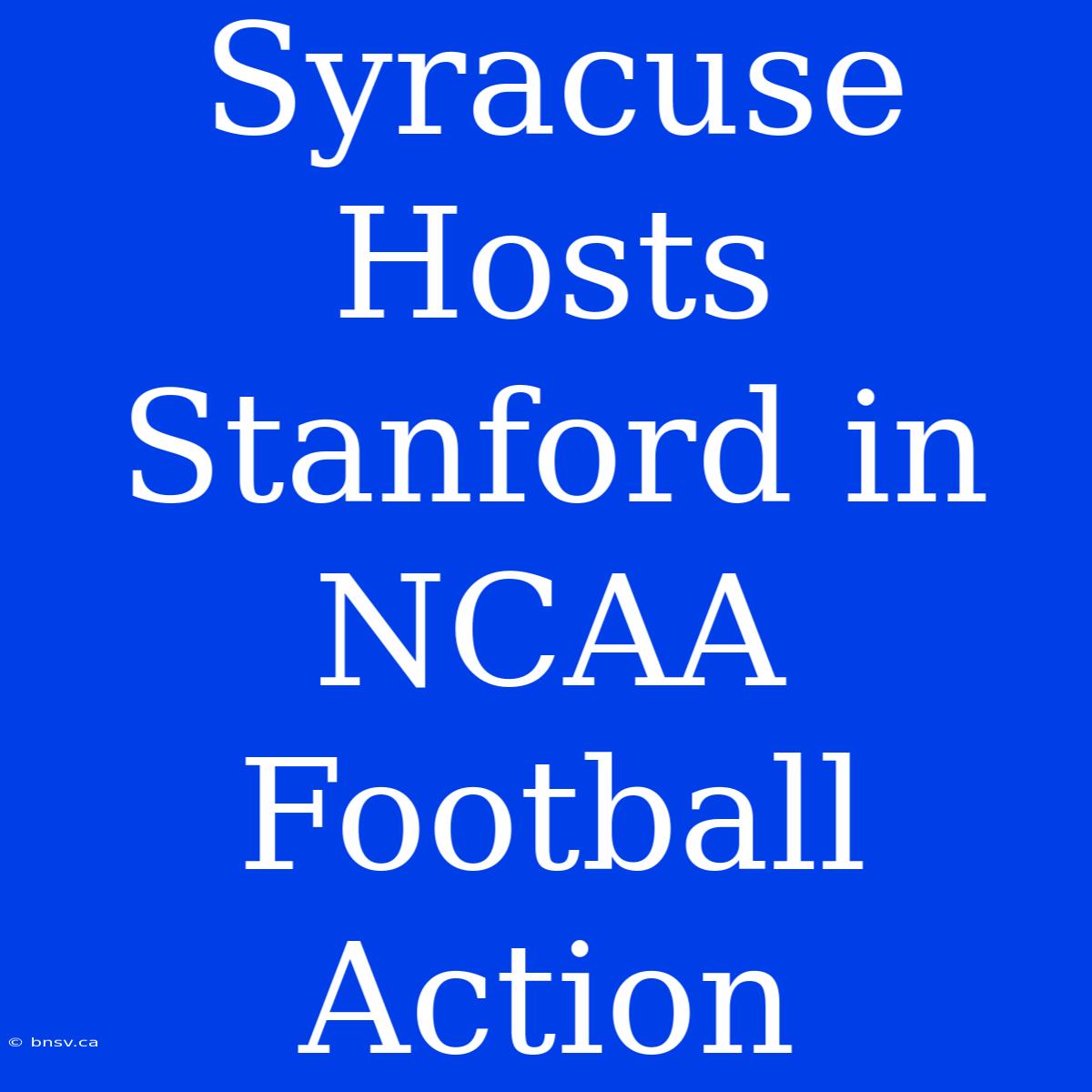 Syracuse Hosts Stanford In NCAA Football Action