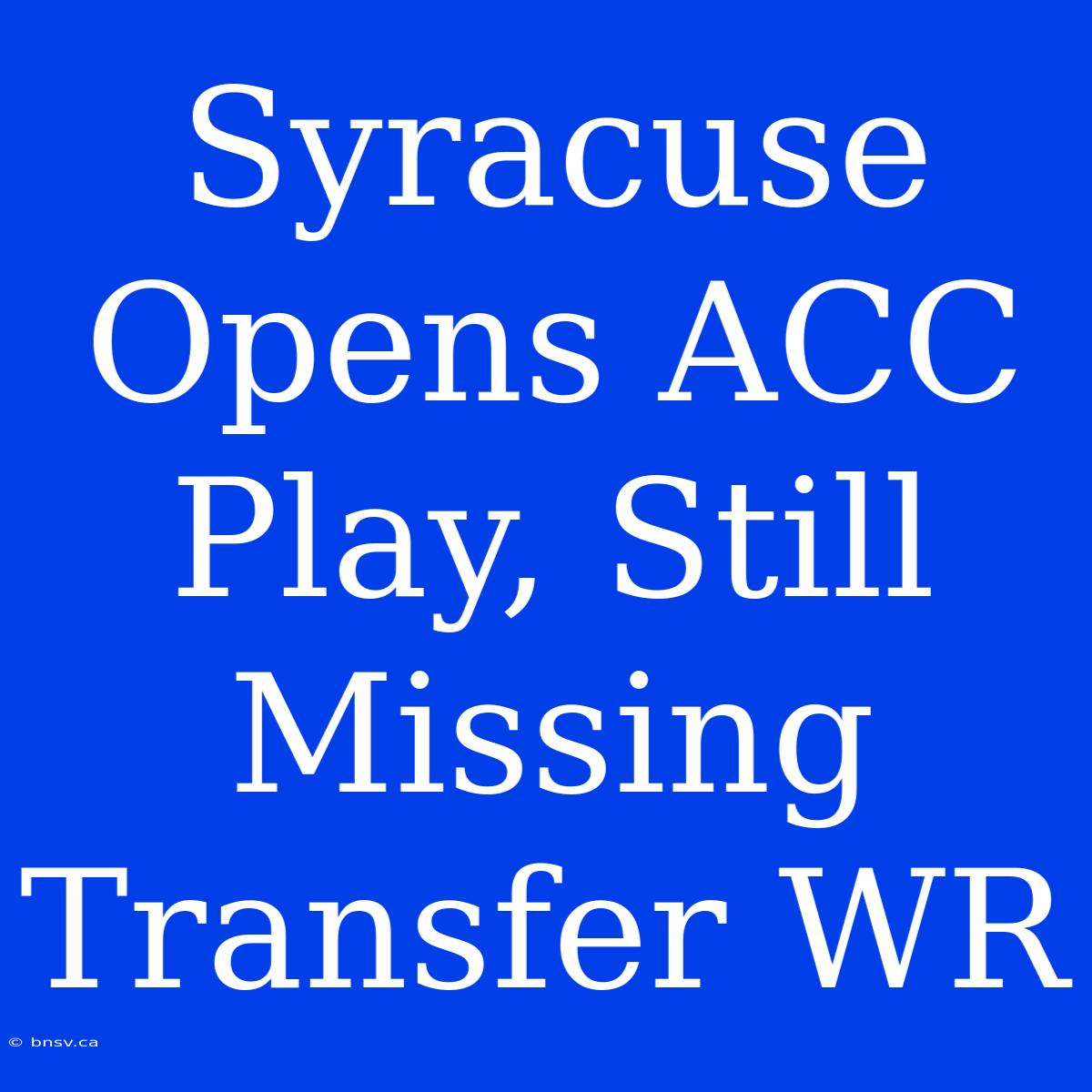 Syracuse Opens ACC Play, Still Missing Transfer WR