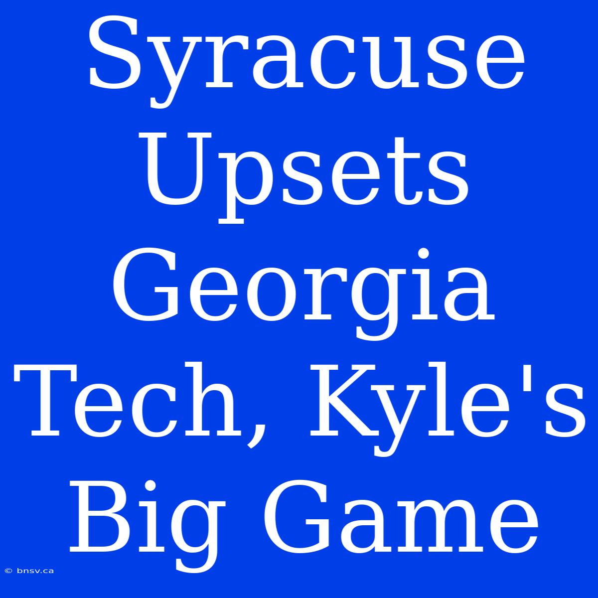 Syracuse Upsets Georgia Tech, Kyle's Big Game