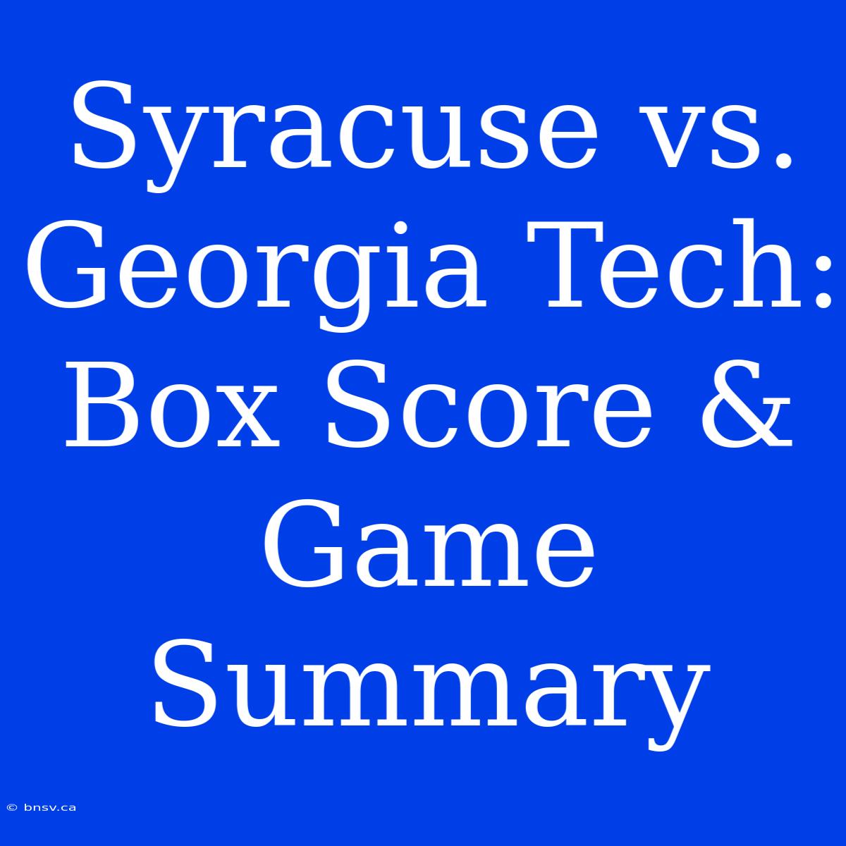 Syracuse Vs. Georgia Tech: Box Score & Game Summary