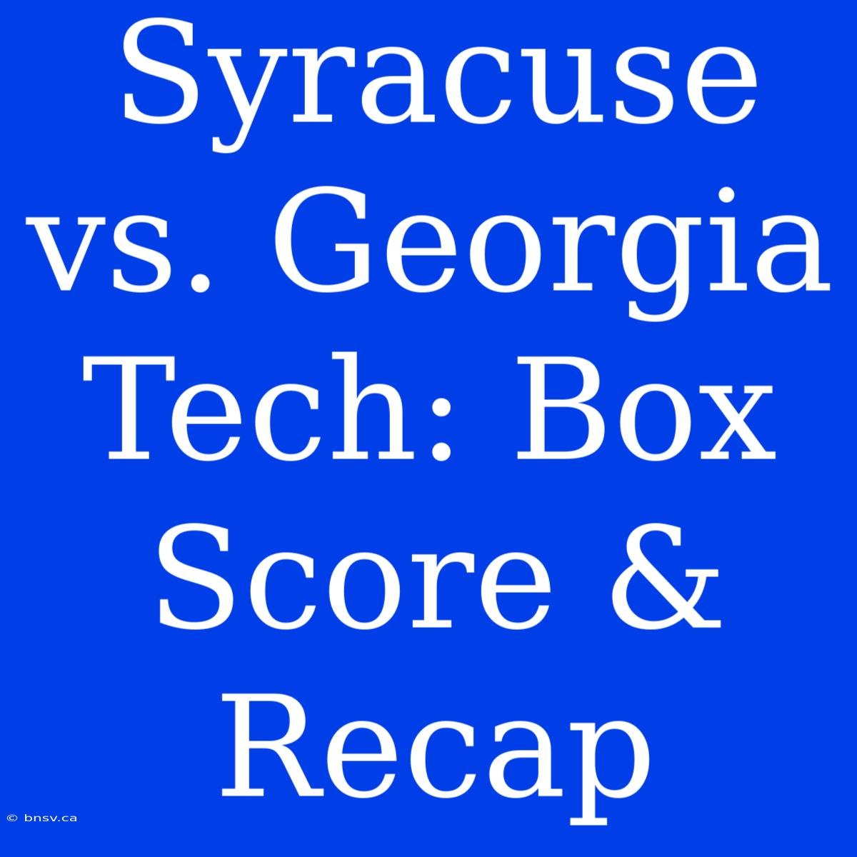 Syracuse Vs. Georgia Tech: Box Score & Recap