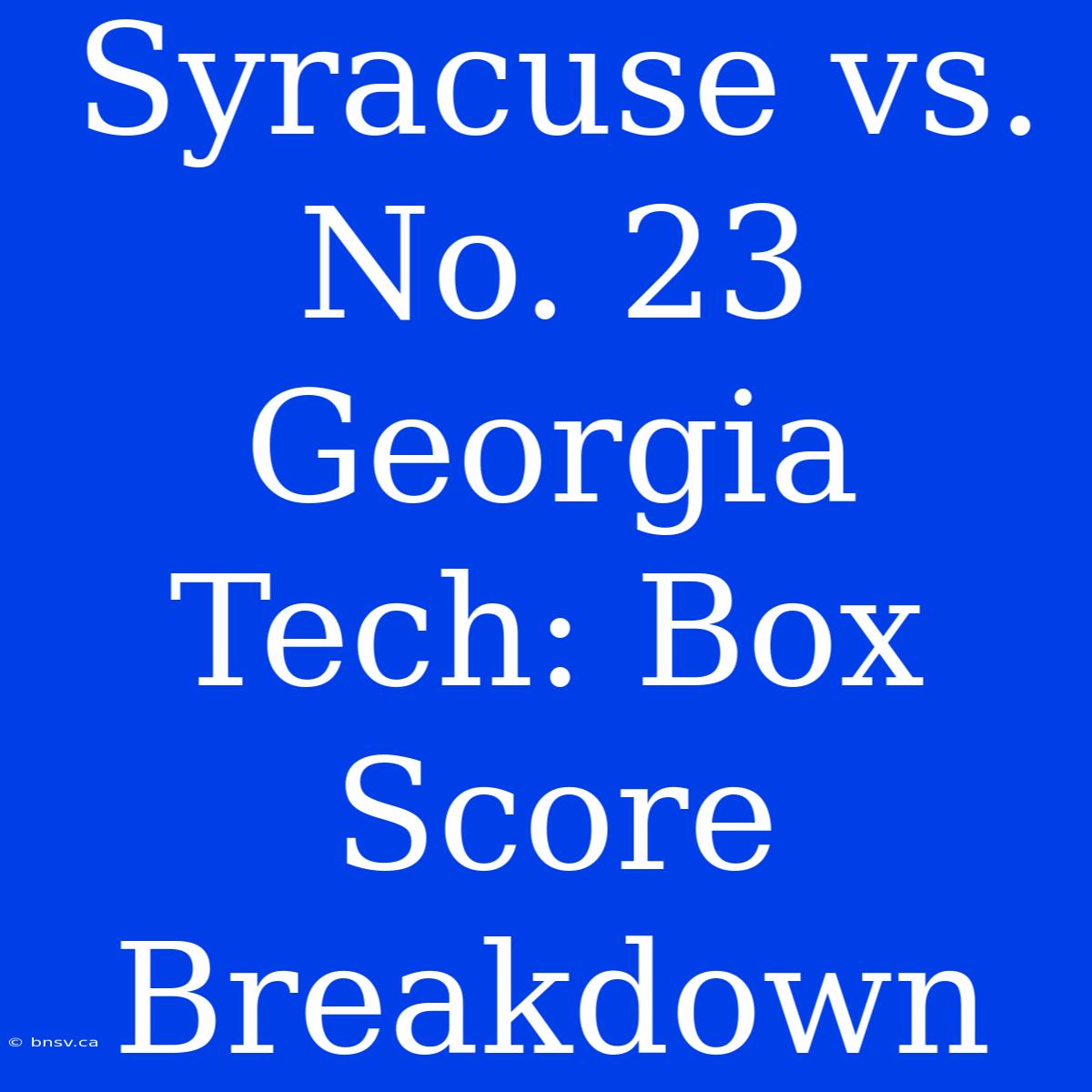 Syracuse Vs. No. 23 Georgia Tech: Box Score Breakdown