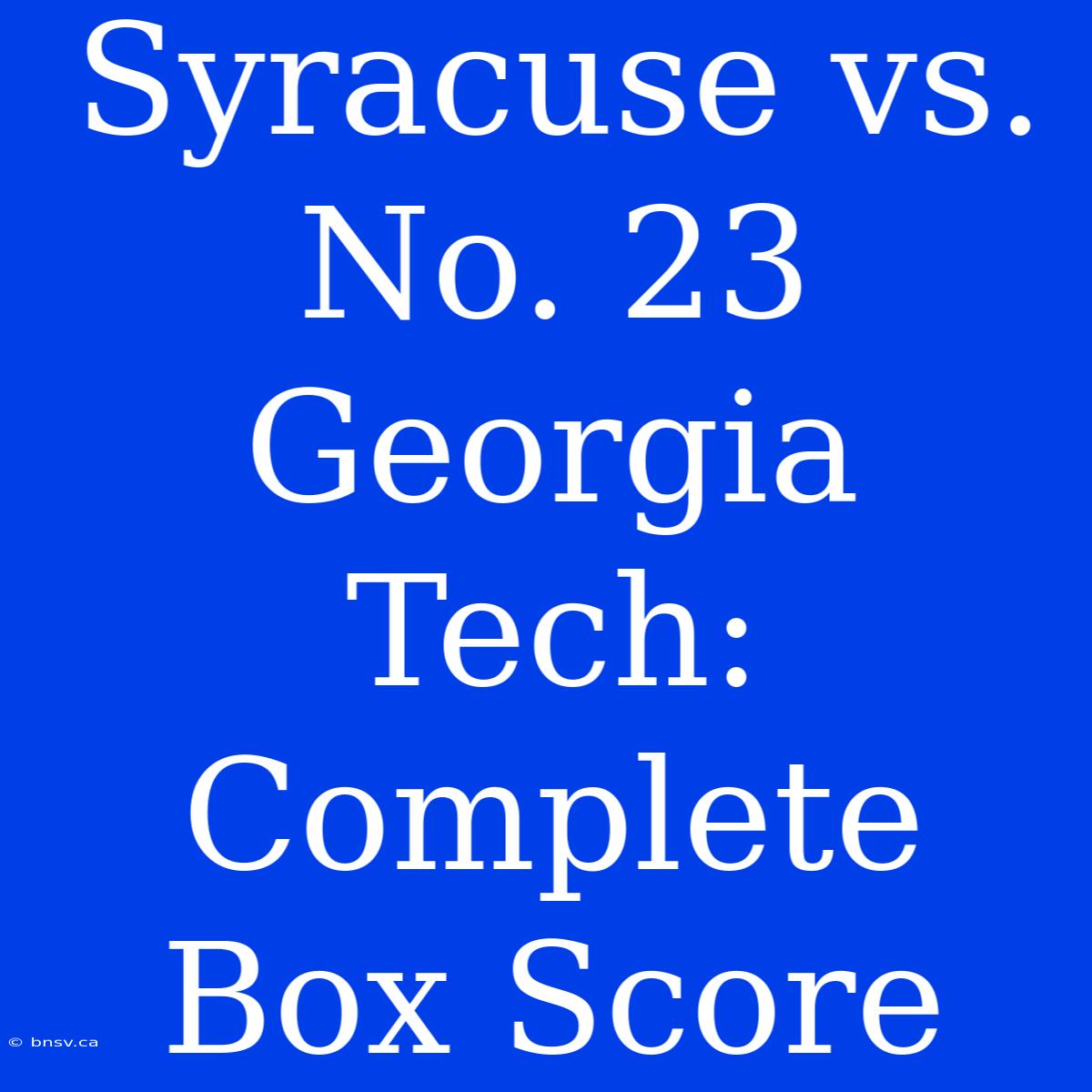 Syracuse Vs. No. 23 Georgia Tech: Complete Box Score