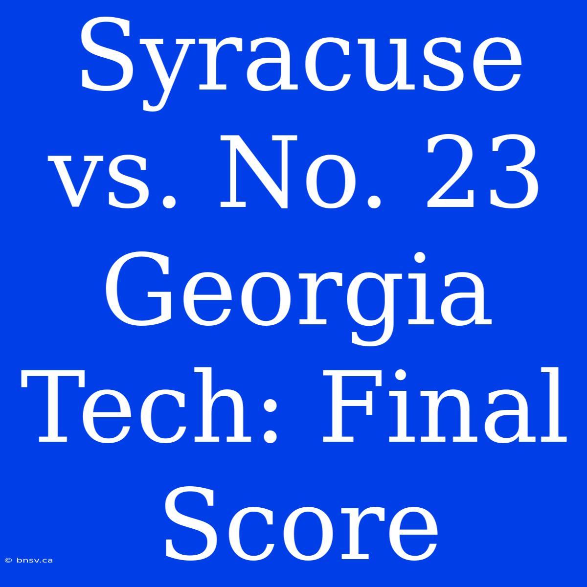 Syracuse Vs. No. 23 Georgia Tech: Final Score