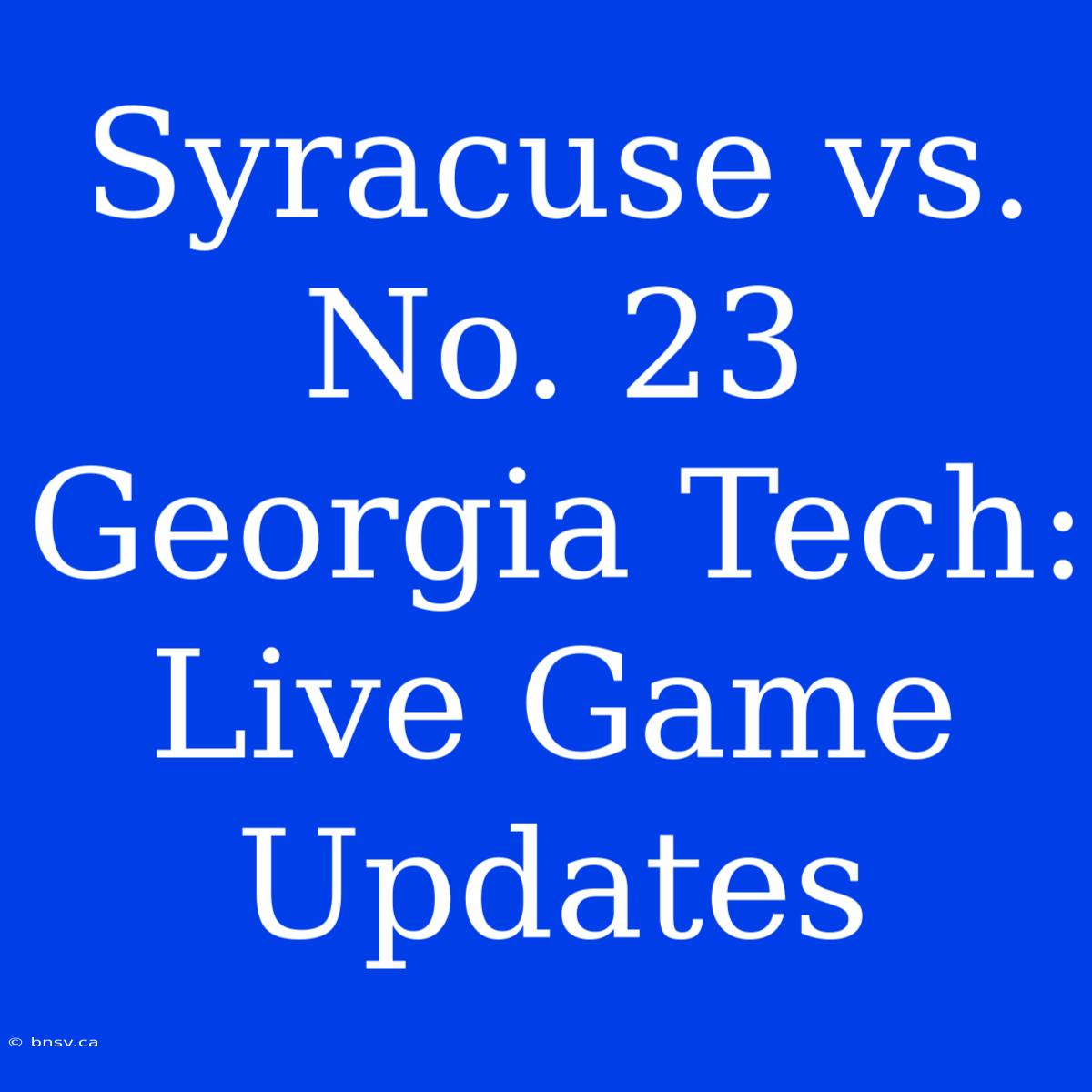 Syracuse Vs. No. 23 Georgia Tech: Live Game Updates