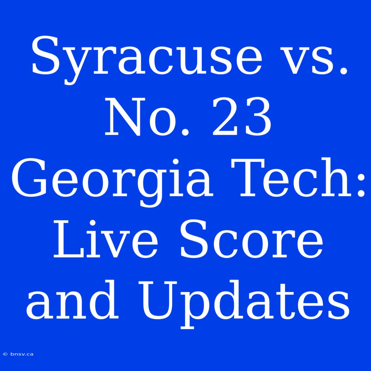 Syracuse Vs. No. 23 Georgia Tech: Live Score And Updates