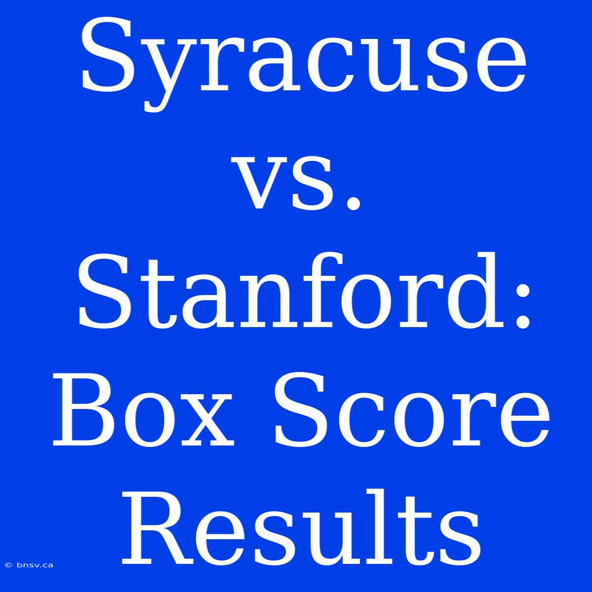 Syracuse Vs. Stanford: Box Score Results