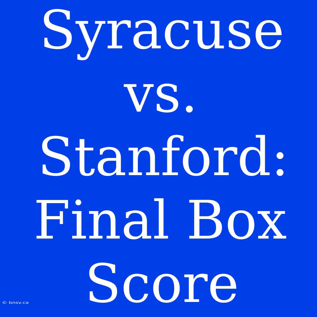 Syracuse Vs. Stanford: Final Box Score