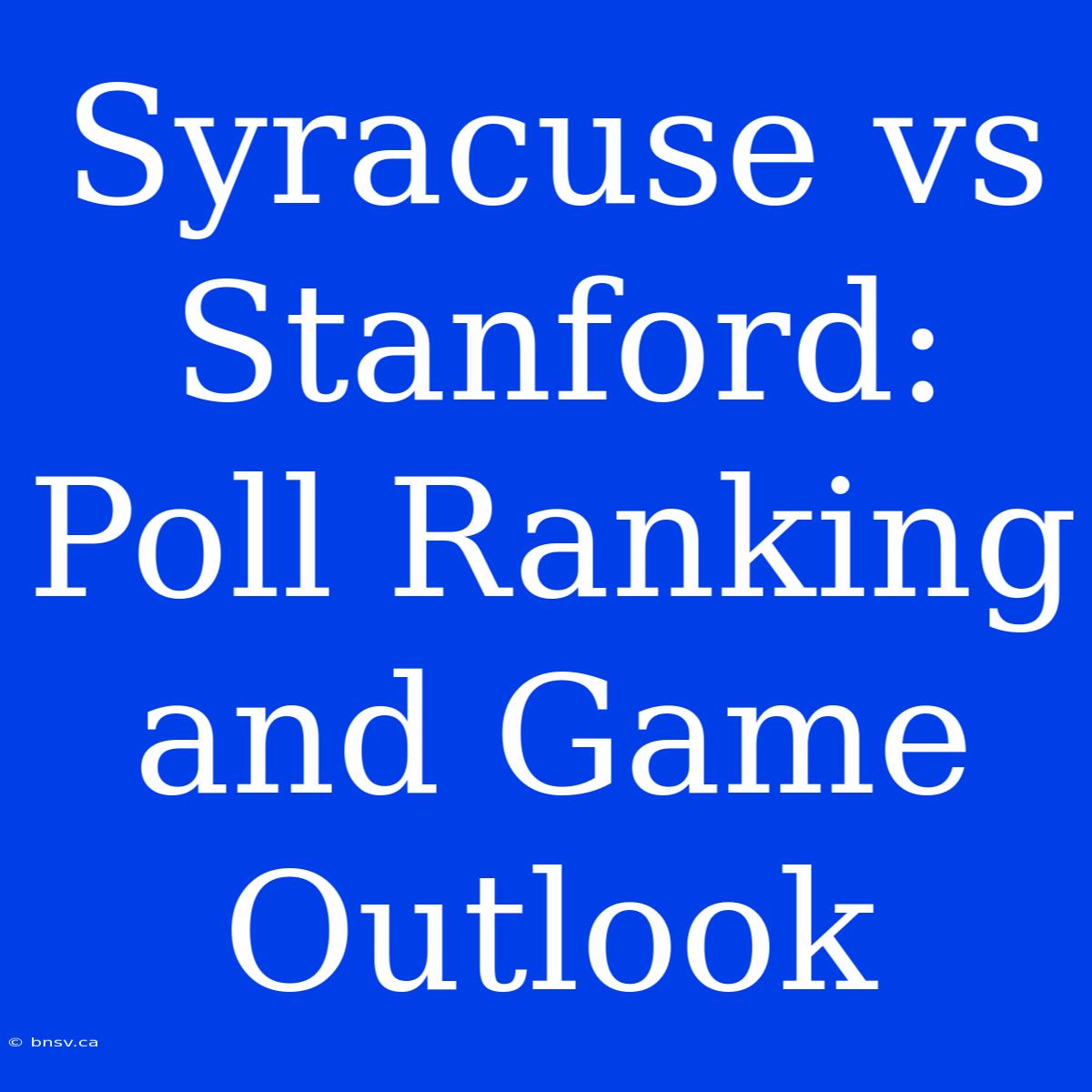 Syracuse Vs Stanford:  Poll Ranking And Game Outlook