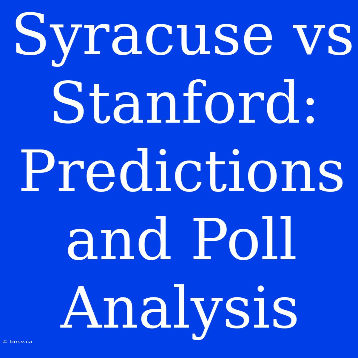 Syracuse Vs Stanford:  Predictions And Poll Analysis