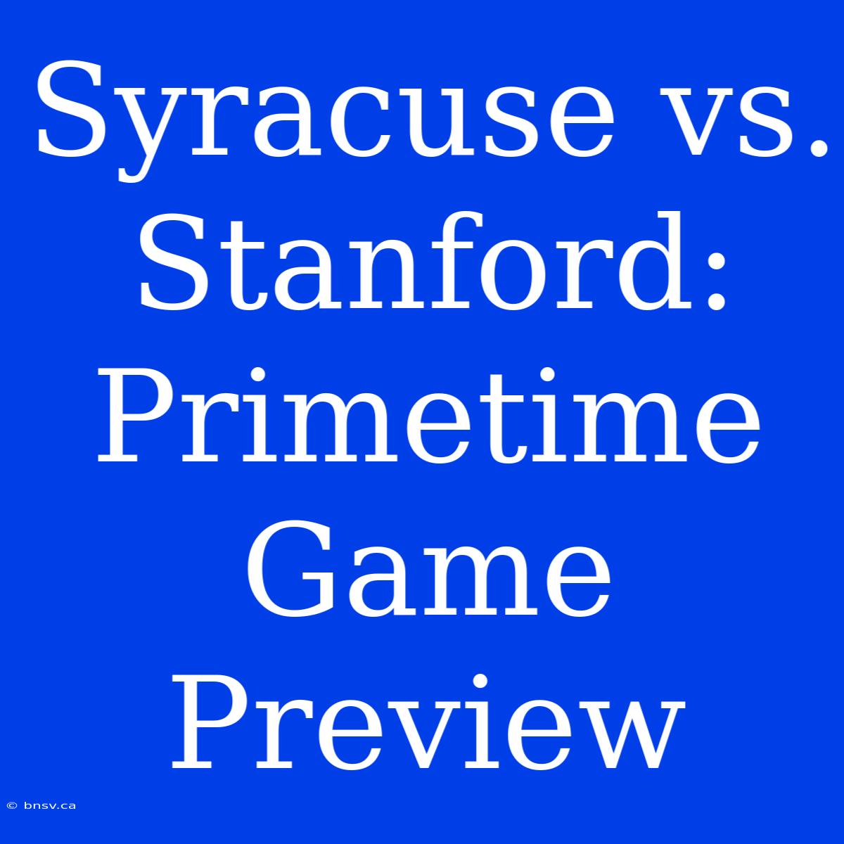 Syracuse Vs. Stanford: Primetime Game Preview