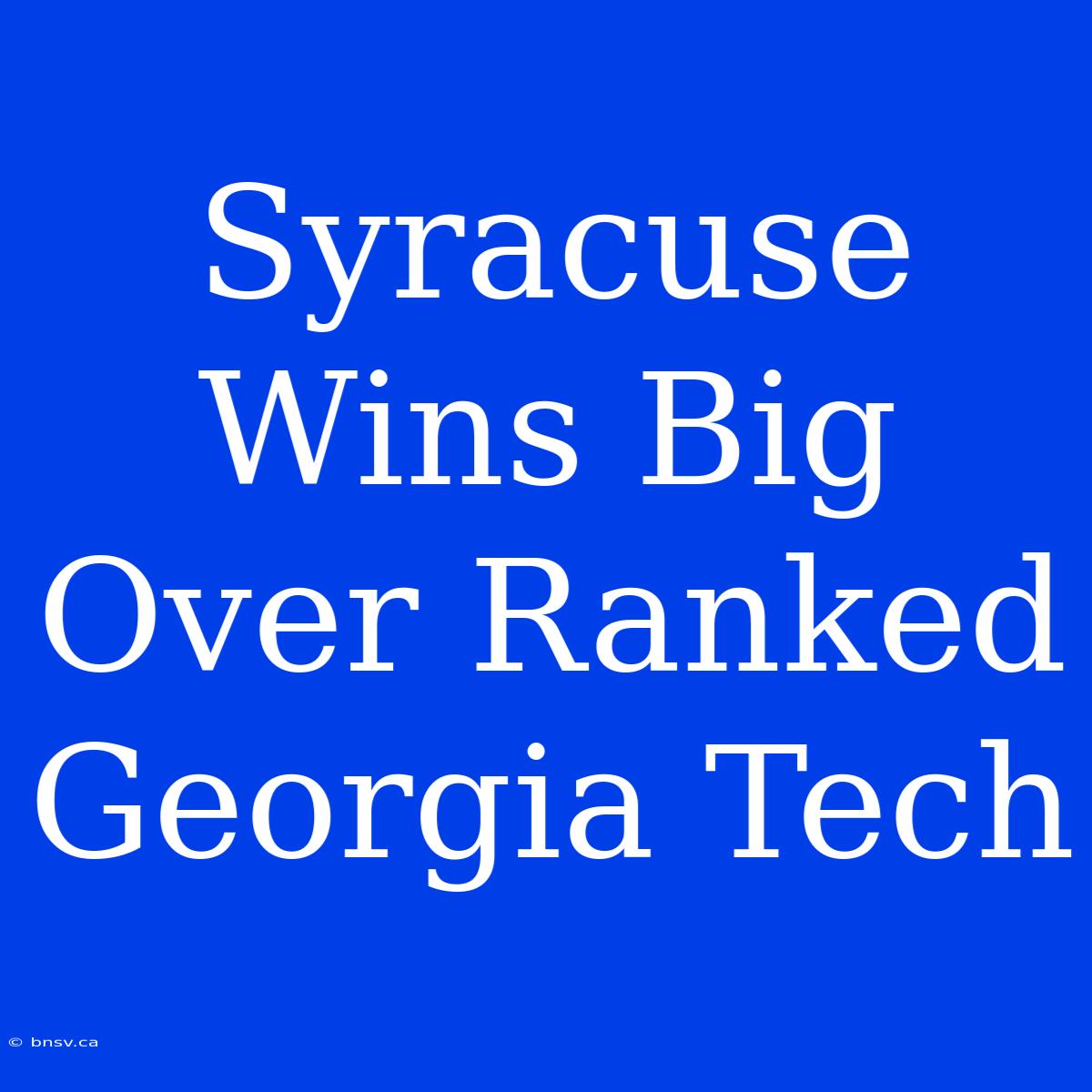 Syracuse Wins Big Over Ranked Georgia Tech