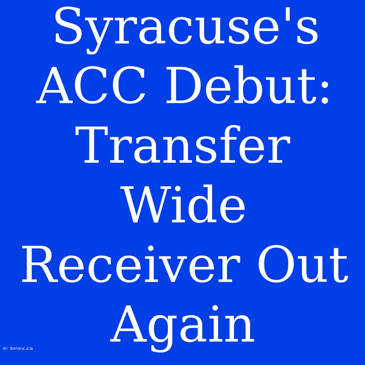 Syracuse's ACC Debut: Transfer Wide Receiver Out Again