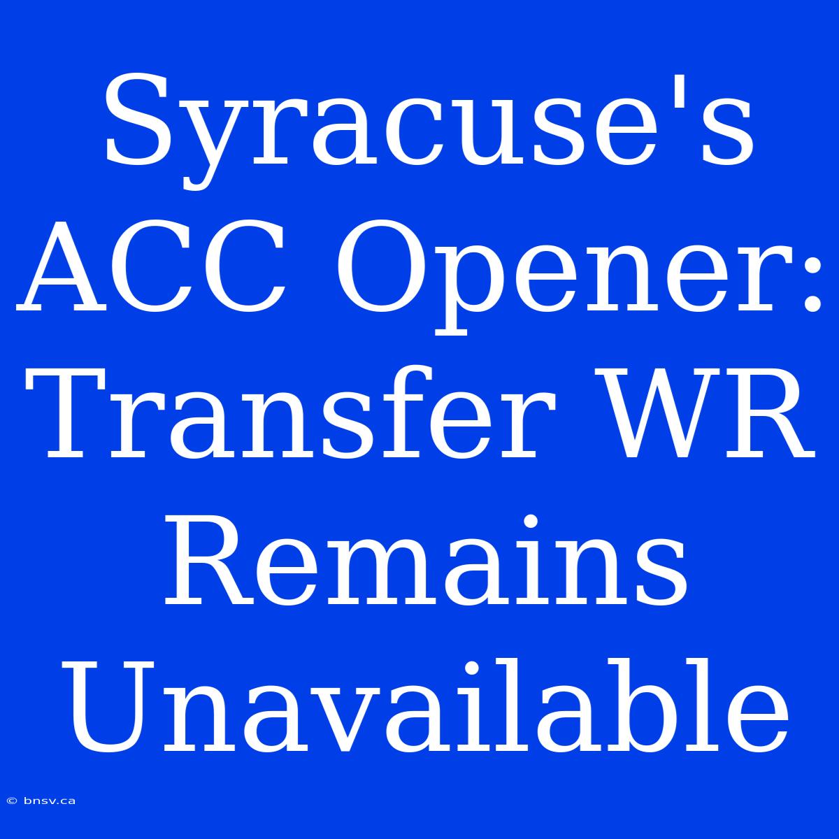 Syracuse's ACC Opener: Transfer WR Remains Unavailable