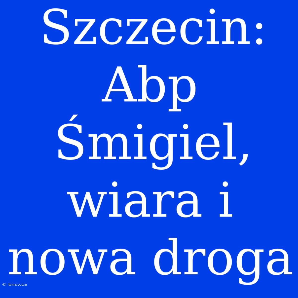 Szczecin: Abp Śmigiel, Wiara I Nowa Droga