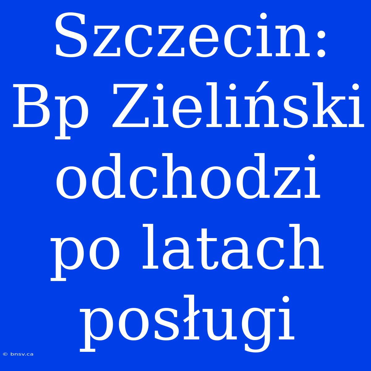 Szczecin: Bp Zieliński Odchodzi Po Latach Posługi