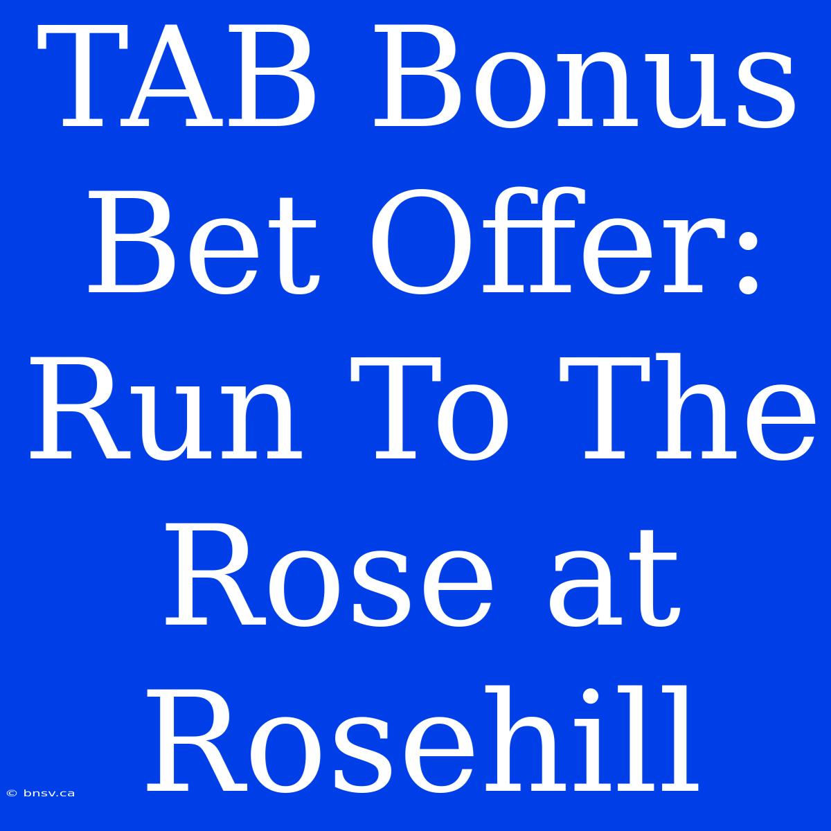 TAB Bonus Bet Offer: Run To The Rose At Rosehill