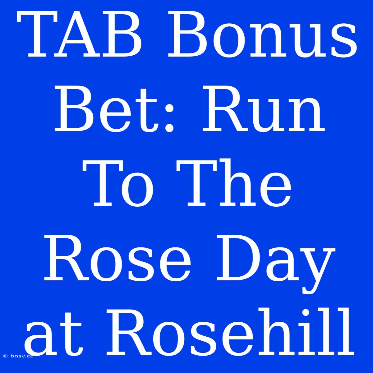 TAB Bonus Bet: Run To The Rose Day At Rosehill