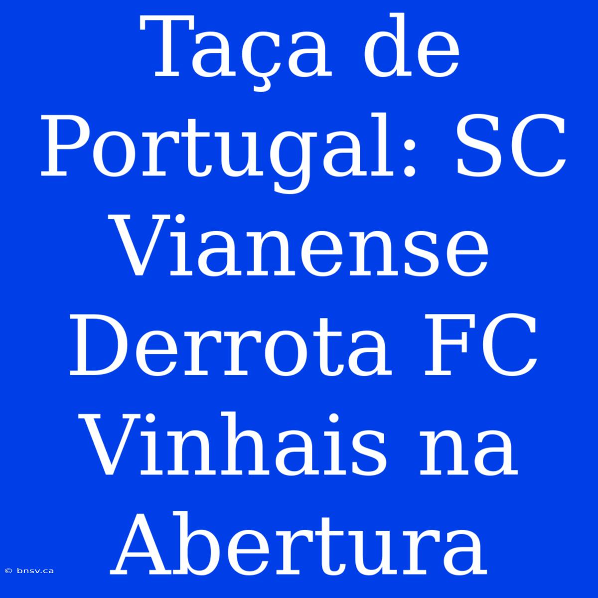 Taça De Portugal: SC Vianense Derrota FC Vinhais Na Abertura