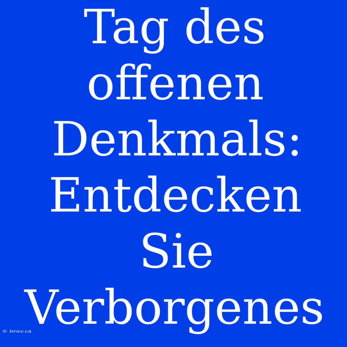 Tag Des Offenen Denkmals: Entdecken Sie Verborgenes