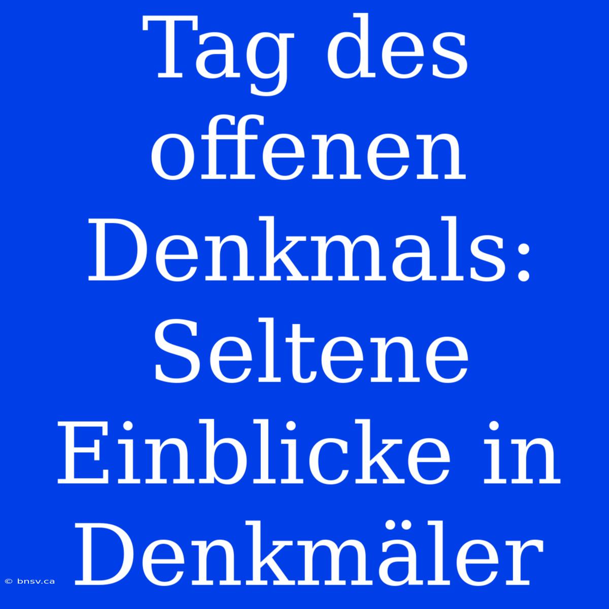 Tag Des Offenen Denkmals: Seltene Einblicke In Denkmäler