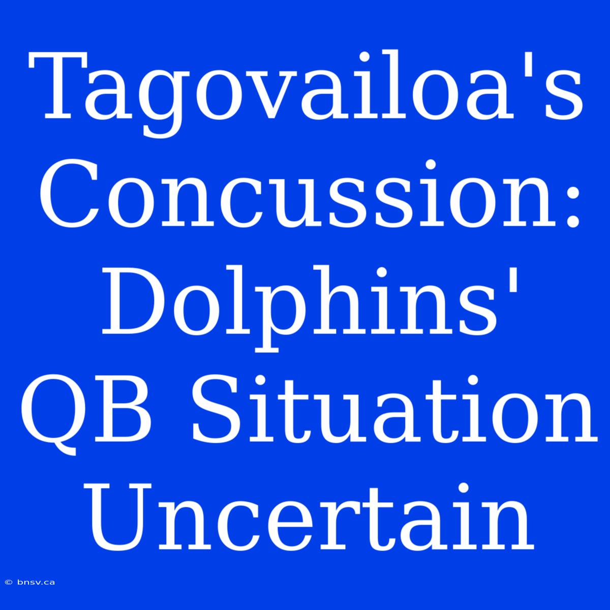 Tagovailoa's Concussion: Dolphins' QB Situation Uncertain