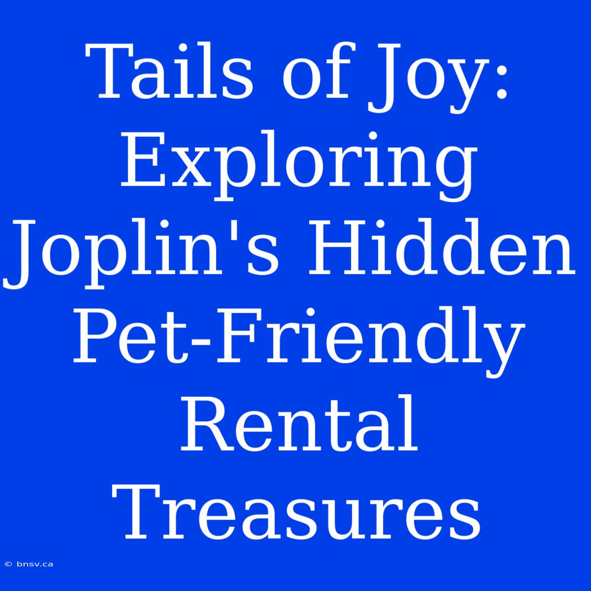 Tails Of Joy: Exploring Joplin's Hidden Pet-Friendly Rental Treasures