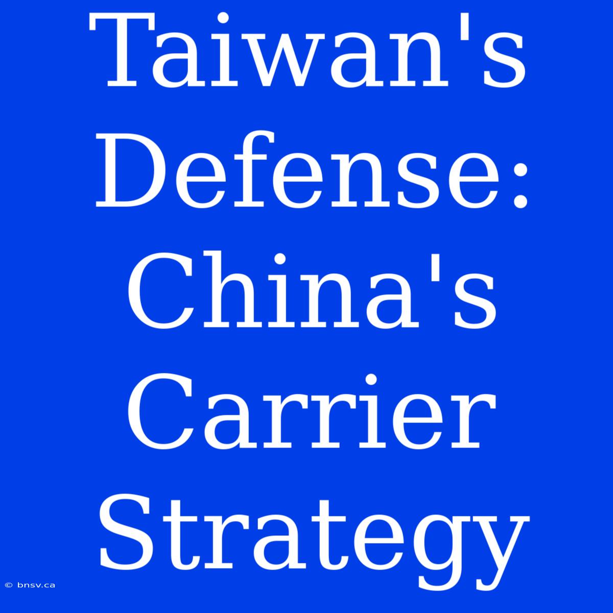 Taiwan's Defense: China's Carrier Strategy