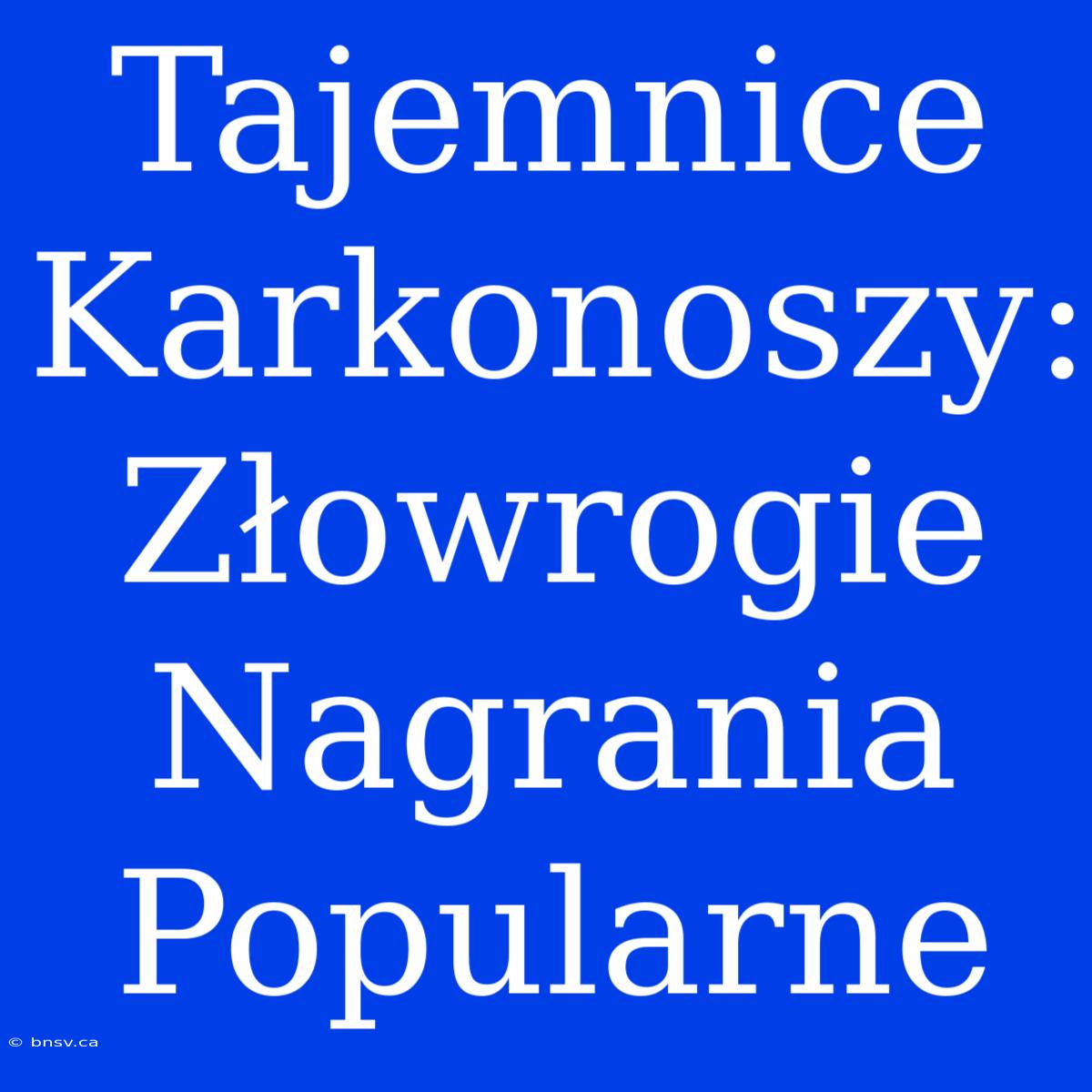 Tajemnice Karkonoszy: Złowrogie Nagrania Popularne