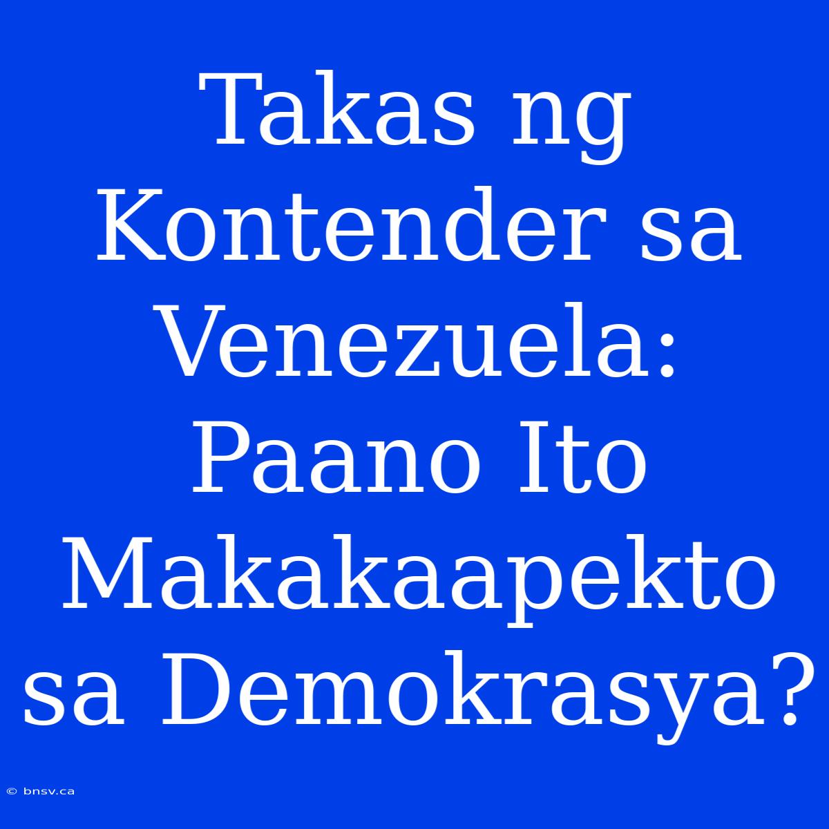 Takas Ng Kontender Sa Venezuela: Paano Ito Makakaapekto Sa Demokrasya?