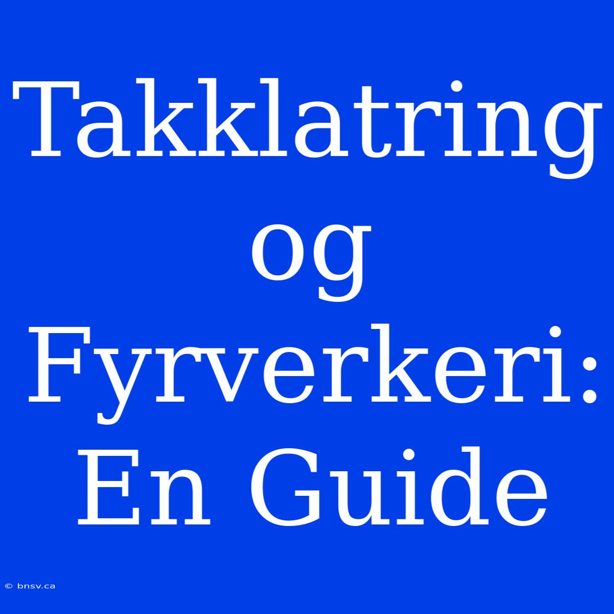 Takklatring Og Fyrverkeri: En Guide