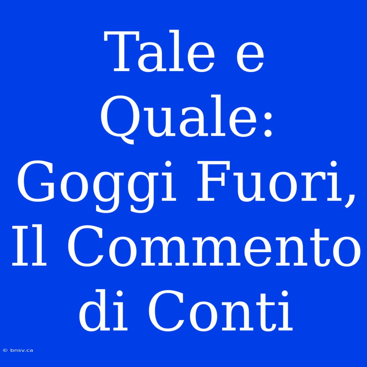 Tale E Quale: Goggi Fuori, Il Commento Di Conti