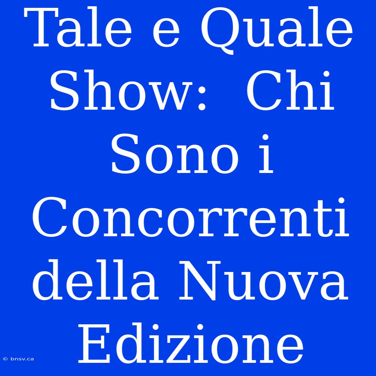 Tale E Quale Show:  Chi Sono I Concorrenti Della Nuova Edizione