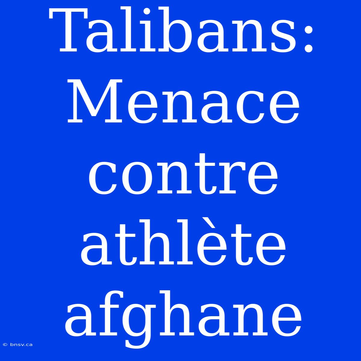 Talibans: Menace Contre Athlète Afghane