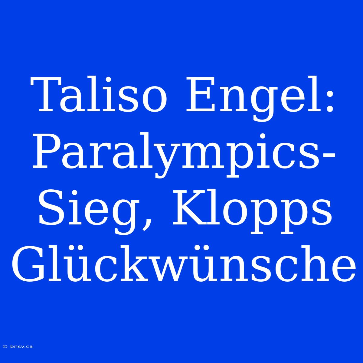 Taliso Engel: Paralympics-Sieg, Klopps Glückwünsche