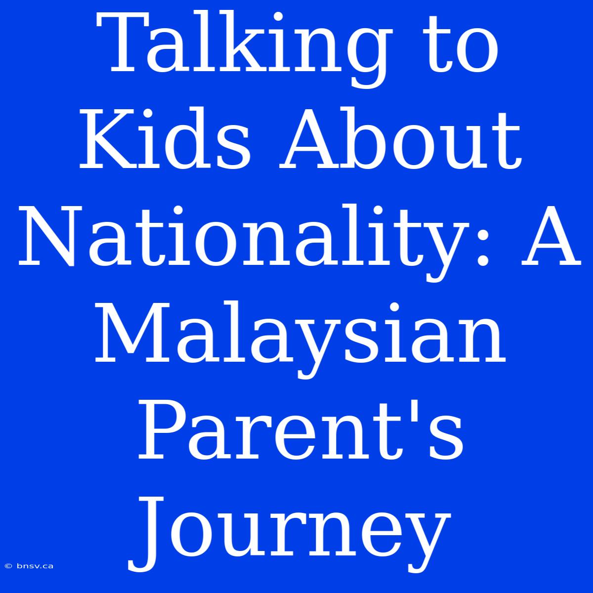 Talking To Kids About Nationality: A Malaysian Parent's Journey