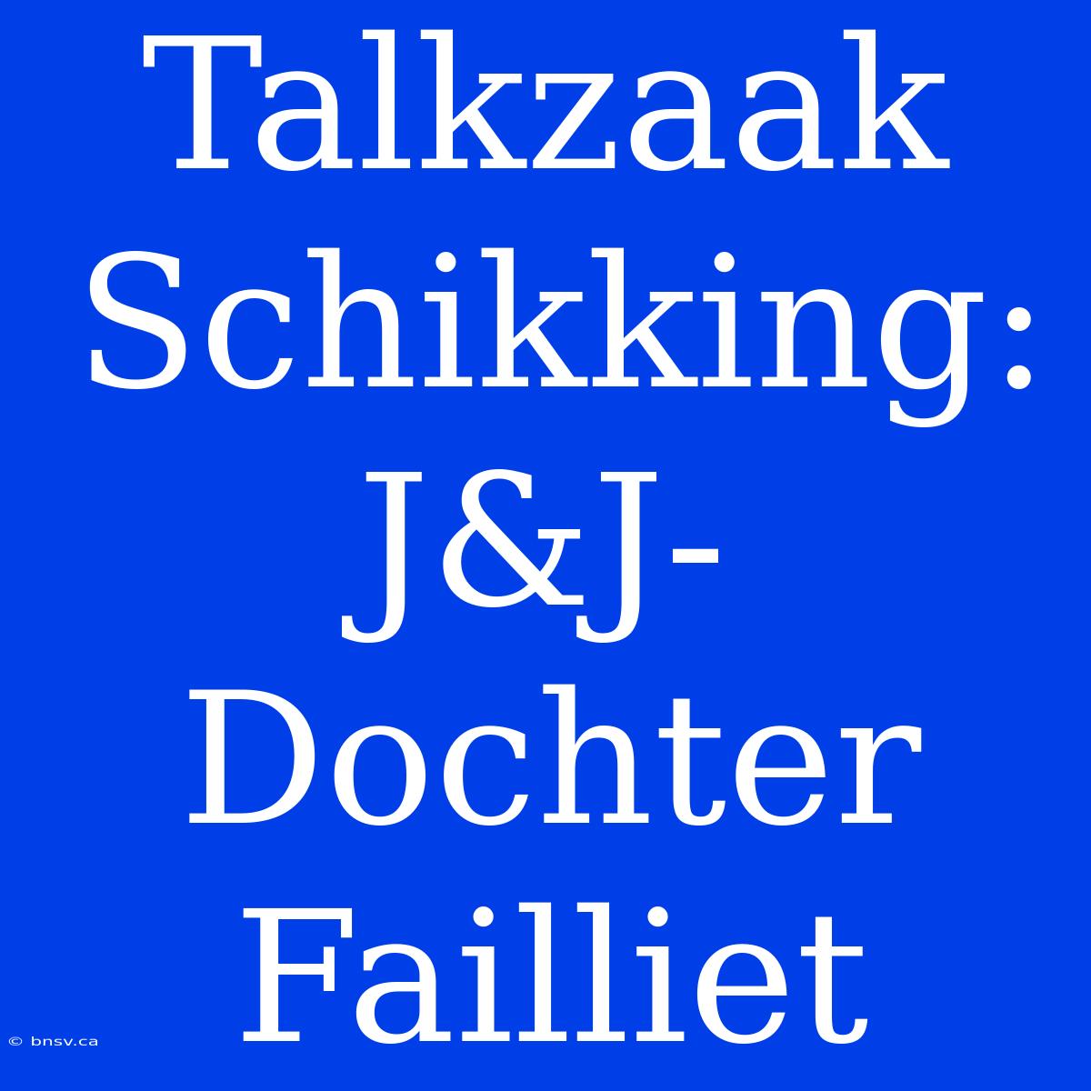 Talkzaak Schikking: J&J-Dochter Failliet