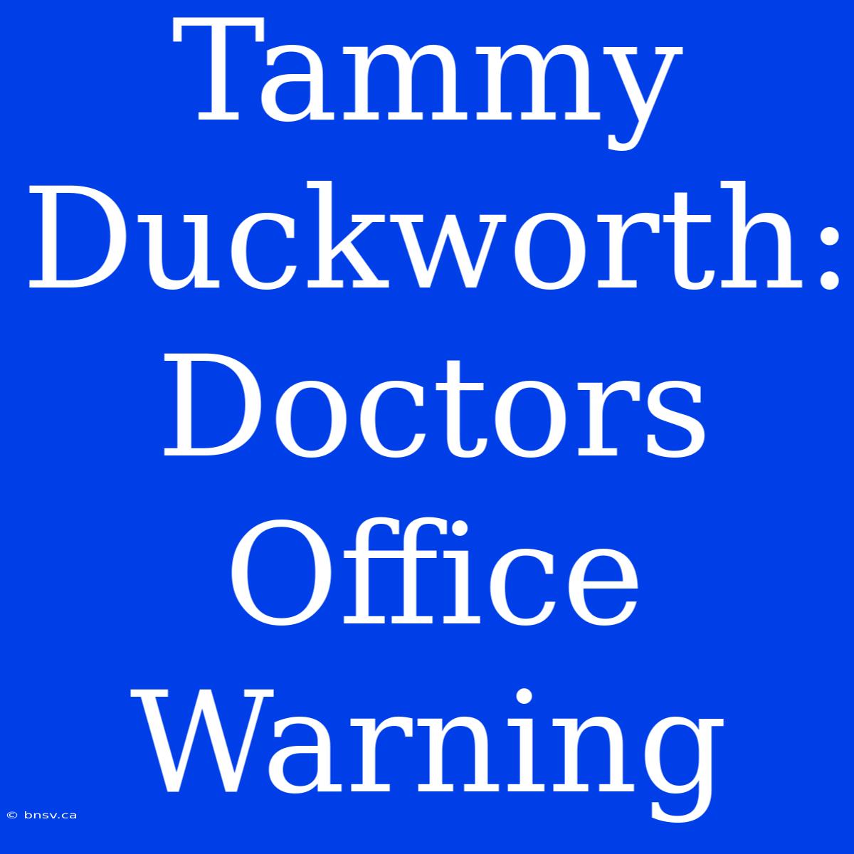 Tammy Duckworth: Doctors Office Warning