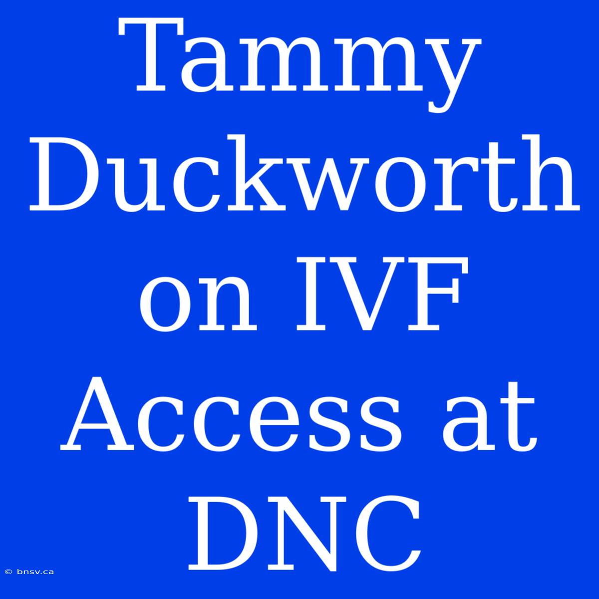 Tammy Duckworth On IVF Access At DNC