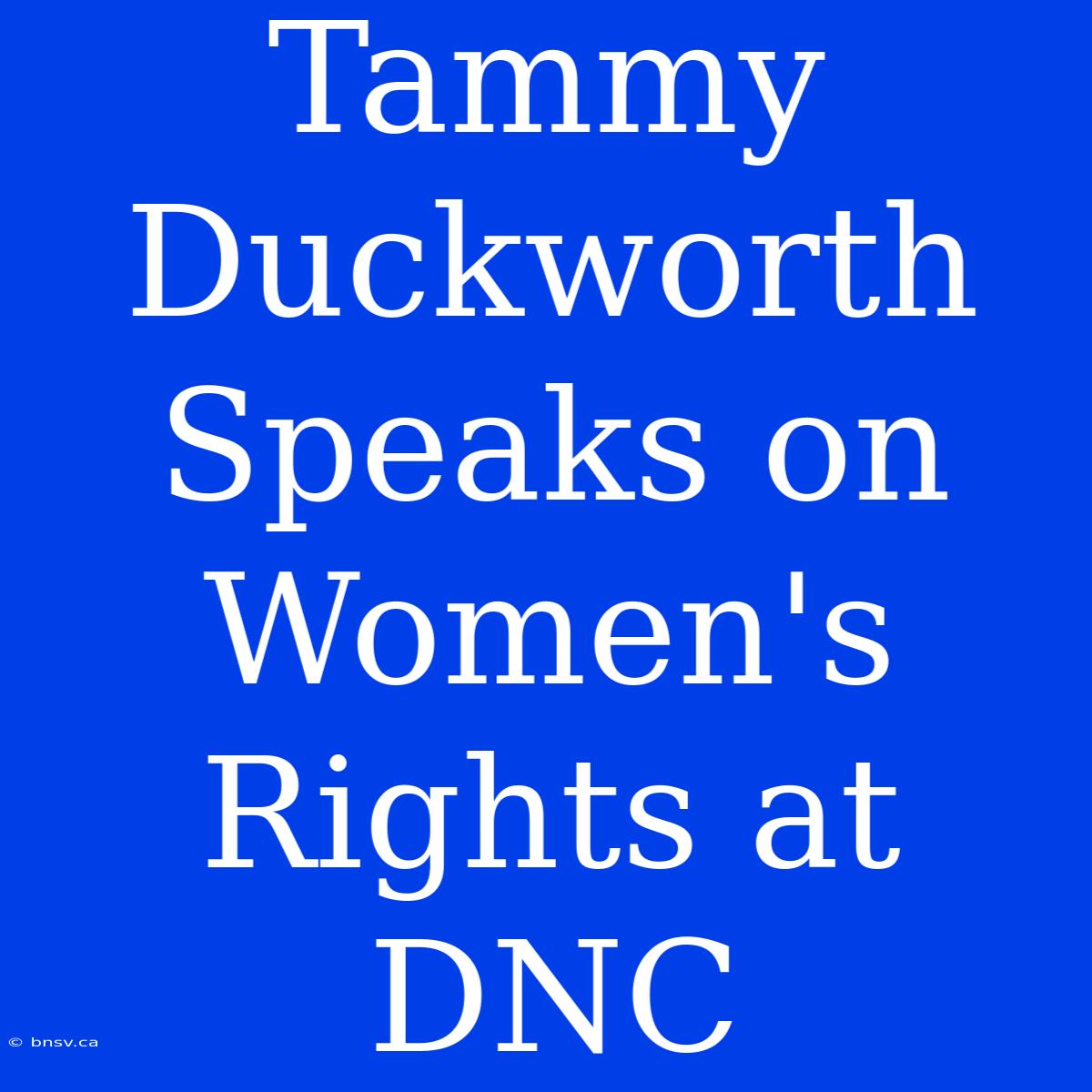 Tammy Duckworth Speaks On Women's Rights At DNC