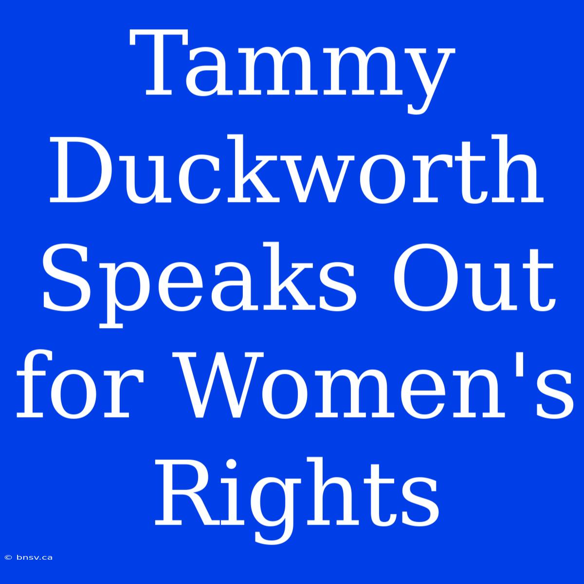 Tammy Duckworth Speaks Out For Women's Rights